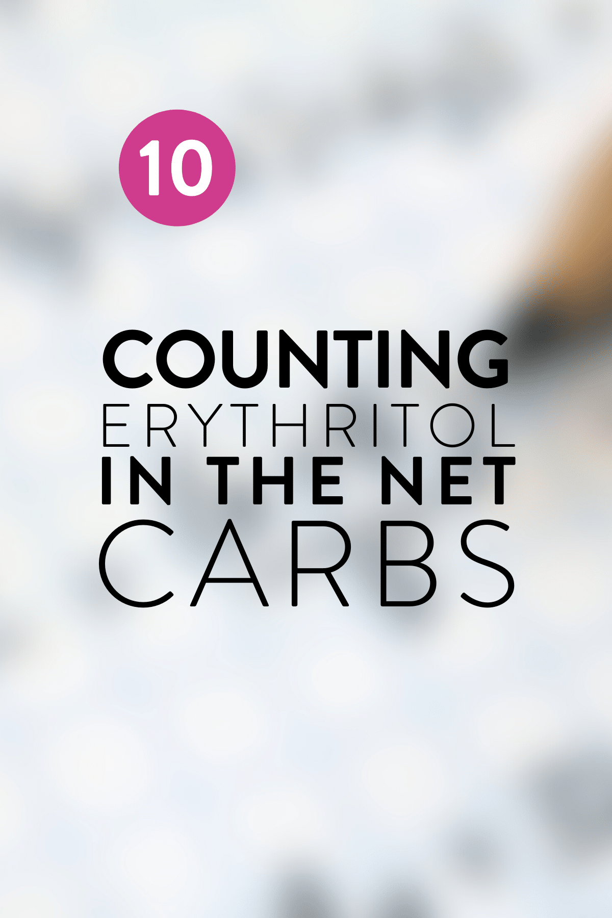 Mistake 10 - Counting Erythritol In Net Carbs