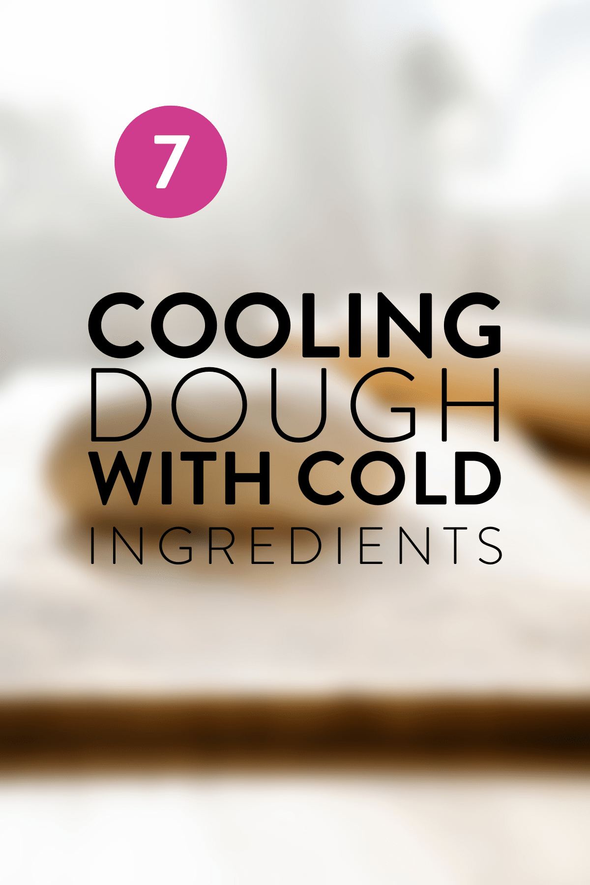 Mistake 7 - Cooling Dough with Cold Ingredients